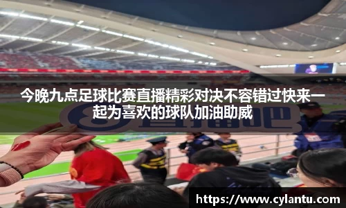 今晚九点足球比赛直播精彩对决不容错过快来一起为喜欢的球队加油助威