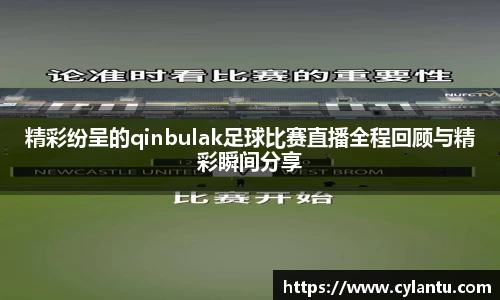 精彩纷呈的qinbulak足球比赛直播全程回顾与精彩瞬间分享