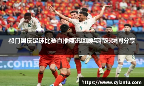 祁门国庆足球比赛直播盛况回顾与精彩瞬间分享
