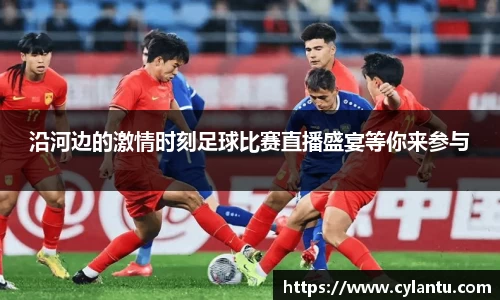 沿河边的激情时刻足球比赛直播盛宴等你来参与