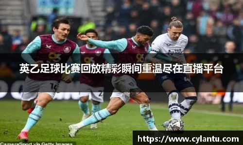 英乙足球比赛回放精彩瞬间重温尽在直播平台
