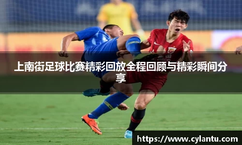 上南街足球比赛精彩回放全程回顾与精彩瞬间分享